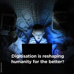 Digitisation is shaping humanity for the better?